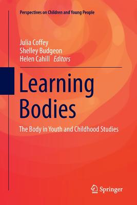 Learning Bodies: The Body in Youth and Childhood Studies - Coffey, Julia (Editor), and Budgeon, Shelley, Dr. (Editor), and Cahill, Helen (Editor)