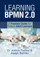 Learning Bpmn 2.0: A Practical Guide for Today's Adult Learners