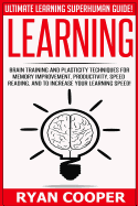 Learning: Brain Training And Plasticity Techniques For Memory Improvement, Productivity, Speed Reading, And To Increase Your Learning Speed!