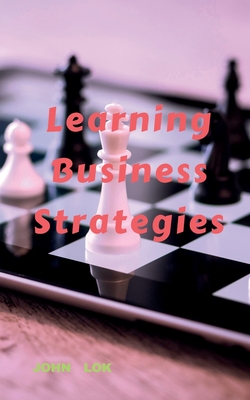 Learning Business Strategies - Lok, John