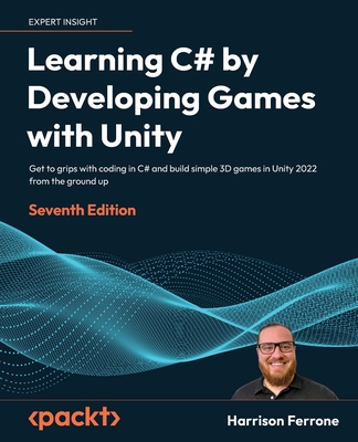 Learning C# by Developing Games with Unity: Get to grips with coding in C# and build simple 3D games in Unity 2023 from the ground up - Ferrone, Harrison