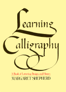 Learning Calligraphy: A Book of Lettering, Design and History - Shepard, Margaret, and Shepherd, Margaret