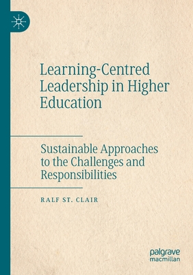 Learning-Centred Leadership in Higher Education: Sustainable Approaches to the Challenges and Responsibilities - St Clair, Ralf