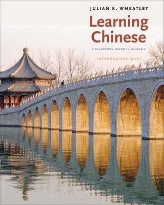 Learning Chinese: A Foundation Course in Mandarin, Intermediate Level - Wheatley, Julian K.
