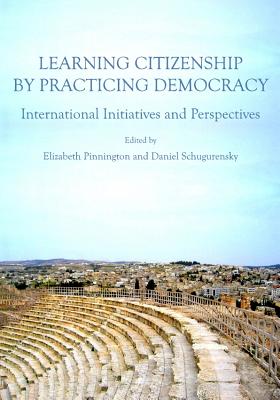 Learning Citizenship by Practicing Democracy: International Initiatives and Perspectives - Pinnington, Elizabeth (Editor), and Schugurensky, Daniel (Editor)