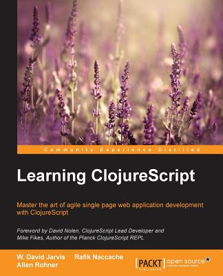 Learning ClojureScript - Jarvis, W. David, and Naccache, Rafik, and Rohner, Allen