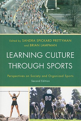 Learning Culture through Sports: Perspectives on Society and Organized Sports - Prettyman, Sandra Spickard (Editor), and Lampman, Brian (Editor), and Abrams, Doug (Contributions by)