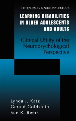 Learning Disabilities in Older Adolescents and Adults: Clinical Utility of the Neuropsychological Perspective - Katz, Lynda J, and Goldstein, Gerald, and Beers, Sue R