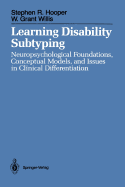 Learning Disability Subtyping: Neuropsychological Foundations, Conceptual Models, and Issues in Clinical Differentiation