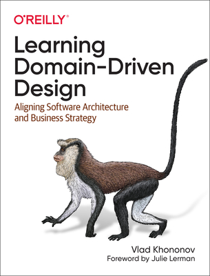 Learning Domain-Driven Design: Aligning Software Architecture and Business Strategy - Khononov, Vladik