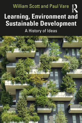 Learning, Environment and Sustainable Development: A History of Ideas - Scott, William, and Vare, Paul