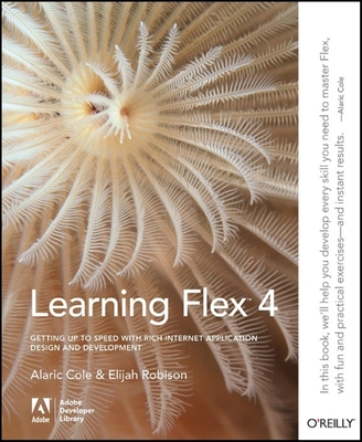 Learning Flex 4: Getting Up to Speed with Rich Internet Application Design and Development - Cole, Alaric, and Robison, Elijah