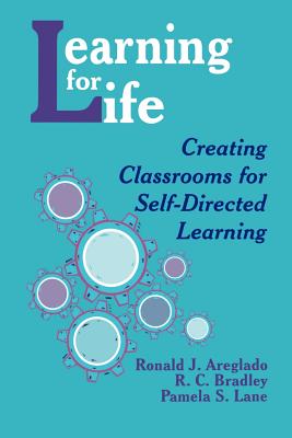 Learning for Life: Creating Classrooms for Self-Directed Learning - Areglado, Ronald J J, and Bradley, R C C, and Lane, Pamela S S