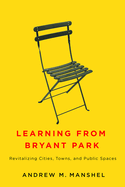 Learning from Bryant Park: Revitalizing Cities, Towns, and Public Spaces