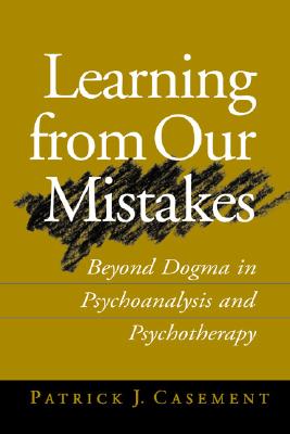 Learning from Our Mistakes: Beyond Dogma in Psychoanalysis and Psychotherapy - Casement, Patrick, and McWilliams, Nancy, PhD (Foreword by)