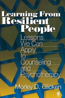 Learning from Resilient People: Lessons We Can Apply to Counseling and Psychotherapy - Glicken, Morley D