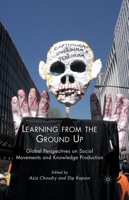 Learning from the Ground Up: Global Perspectives on Social Movements and Knowledge Production - Kapoor, Dip, and Choudry, Aziz