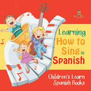 Learning How to Sing in Spanish Children's Learn Spanish Books