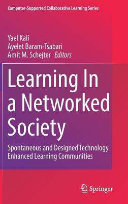 Learning In a Networked Society: Spontaneous and Designed Technology Enhanced Learning Communities - Kali, Yael (Editor), and Baram-Tsabari, Ayelet (Editor), and Schejter, Amit M. (Editor)