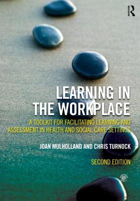 Learning in the Workplace: A Toolkit for Facilitating Learning and Assessment in Health and Social Care Settings - Mulholland, Joan, and Turnock, Chris