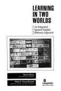 Learning in Two Worlds: An Integrated Spanish/English Biliteracy Approach - Perez, Bertha, and Torres-Guzman, Maria E