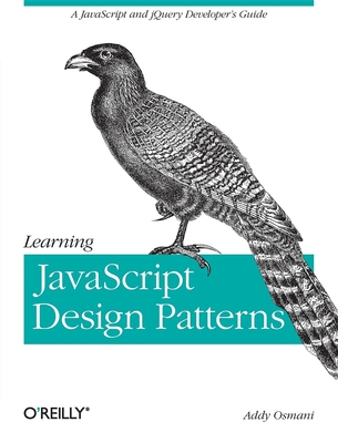 Learning JavaScript Design Patterns: A JavaScript and jQuery Developer's Guide - Osmani, Addy