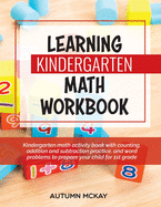 Learning Kindergarten Math Workbook: Kindergarten math activity book with counting, addition and subtraction practice, and word problems to prepare your child for 1st grade