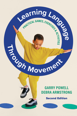 Learning Language Through Movement: Practical Games, Exercises & Activities - Powell, Garry, and Armstrong, Debra