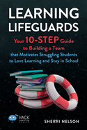 Learning Lifeguards: Your 10-Step Guide to Building a Team that Motivates Struggling Students to Love Learning and Stay in School