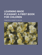 Learning Made Pleasant, a First Book for Children