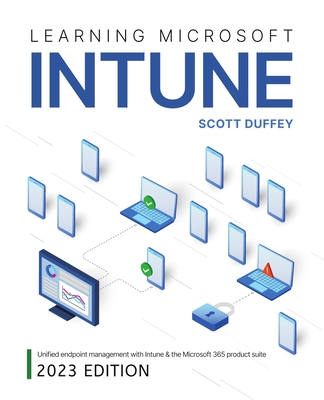 Learning Microsoft Intune: Unified Endpoint Management with Intune & the Microsoft 365 product suite - Duffey, Scott