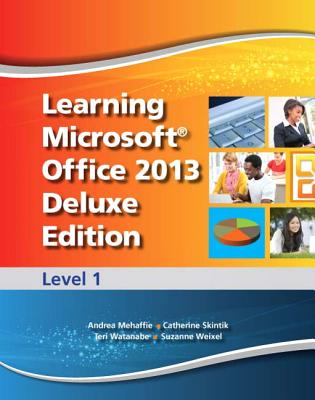 Learning Microsoft Office 2013 Deluxe Edition: Level 1 -- CTE/School - Emergent Learning, and Weixel, Suzanne, and Wempen, Faithe