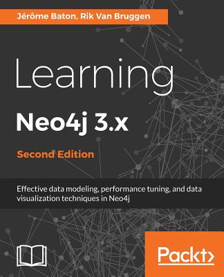 Learning Neo4j 3.x - - Baton, Jerome, and Bruggen, Rik Van