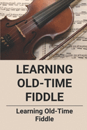 Learning Old-Time Fiddle: Learning Old-Time Fiddle