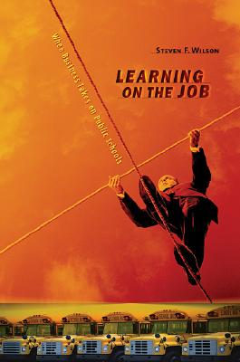 Learning on the Job: When Business Takes on Public Schools - Wilson, Steven F