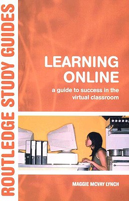 Learning Online: A Guide to Success in the Virtual Classroom - McVay Lynch, Maggie