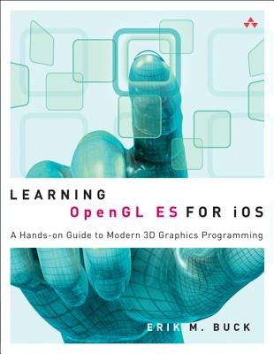 Learning OpenGL ES for iOS: A Hands-on Guide to Modern 3D Graphics Programming - Buck, Erik