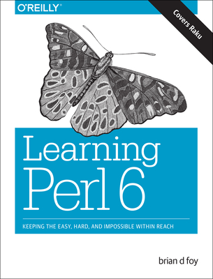 Learning Perl 6: Keeping the Easy, Hard, and Impossible Within Reach - Foy, Brian D