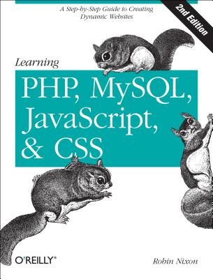 Learning PHP, MySQL, JavaScript, and CSS: A Step-By-Step Guide to Creating Dynamic Websites - Nixon, Robin