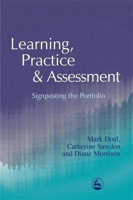 Learning, Practice and Assessment: Signposting the Portfolio - Sawdon, Catherine, and Doel, Mark, Professor, and Morrison, Diane