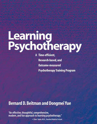 Learning Psychotherapy: A Time-Efficient, Research-Based, and Outcome-Measured Psychotherapy Training Program - Beitman, Bernard D, Dr. (Preface by), and Yue, Dongmei, M.D.