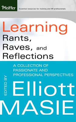 Learning Rants, Raves, and Reflections: A Collection of Passionate and Professional Perspectives - Masie, Elliott (Editor)