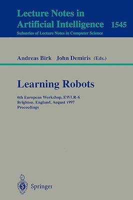 Learning Robots: 6th European Workshop Ewlr-6, Brighton, England, August 1-2, 1997 Proceedings - Birk, Andreas (Editor), and Demiris, John (Editor)