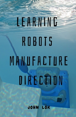 Learning Robots Manufacture Direction - Lok, John