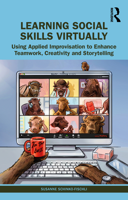 Learning Social Skills Virtually: Using Applied Improvisation to Enhance Teamwork, Creativity and Storytelling - Schinko-Fischli, Susanne