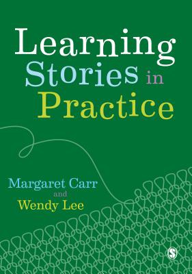 Learning Stories in Practice - Carr, Margaret, and Lee, Wendy