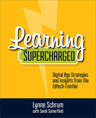 Learning Supercharged: Digital Age Strategies and Insights from the Edtech Frontier - Schrum, Lynne, Dean, and Sumerfield, Sandi
