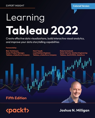 Learning Tableau 2022: Create effective data visualizations, build interactive visual analytics, and improve your data storytelling capabilities - Milligan, Joshua N., and Hutchinson, Blair, and Tossell, Mark