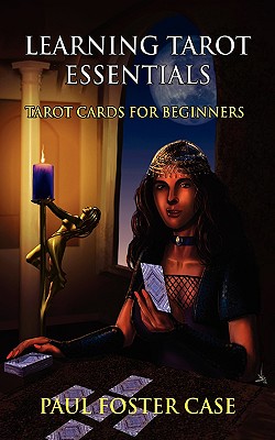 Learning Tarot Essentials: Tarot Cards for Beginners - Case, Paul Foster