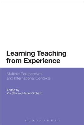 Learning Teaching from Experience: Multiple Perspectives and International Contexts - Ellis, Viv, Professor (Editor), and Orchard, Janet, Dr. (Editor)